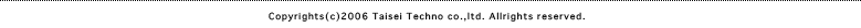 Copyrights(c)2006 Taisei Techno co.,ltd. Allrights reserved.